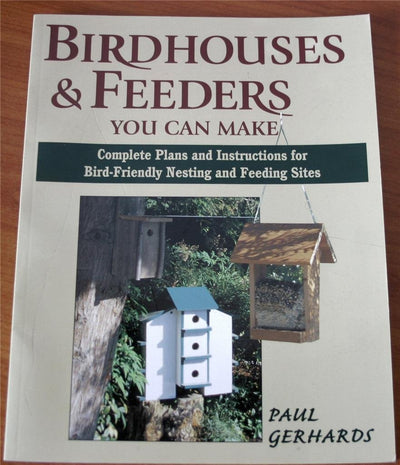 Birdhouses & Feeders You Can Make: Complete Plans and Instructions for Bird-Friendly Nesting and Feeding Sites