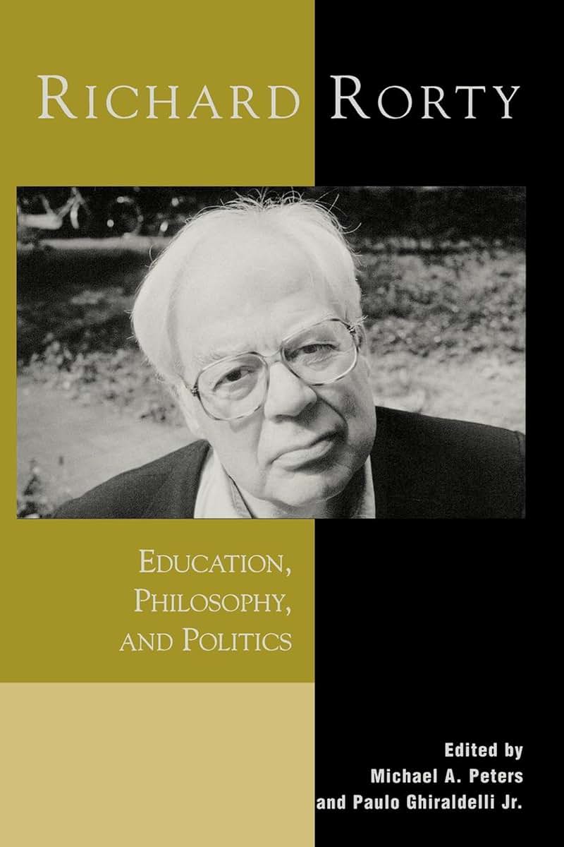 Richard Rorty: Education, Philosophy, and Politics (Critical Media Studies: Institutions, Politics, and Culture)