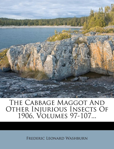 The Cabbage Maggot and Other Injurious Insects of 1906, Volumes 97-107...