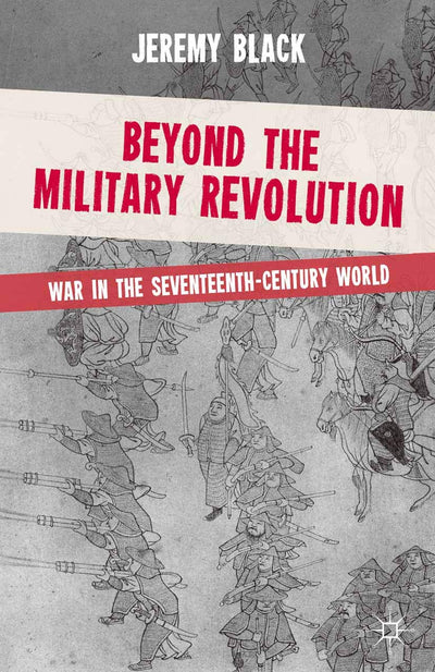 Beyond the Military Revolution: War in the Seventeenth Century World