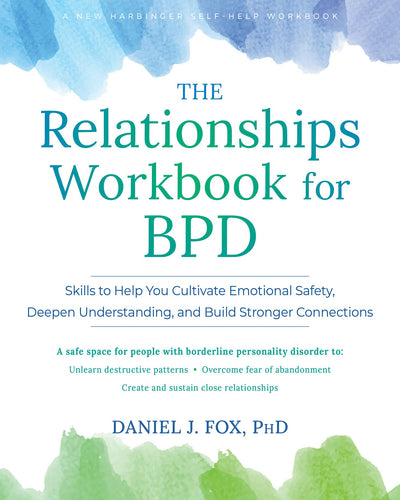 The Relationships Workbook for BPD: Skills to Cultivate Emotional Safety, Deepen Understanding, and Build Stronger Connections