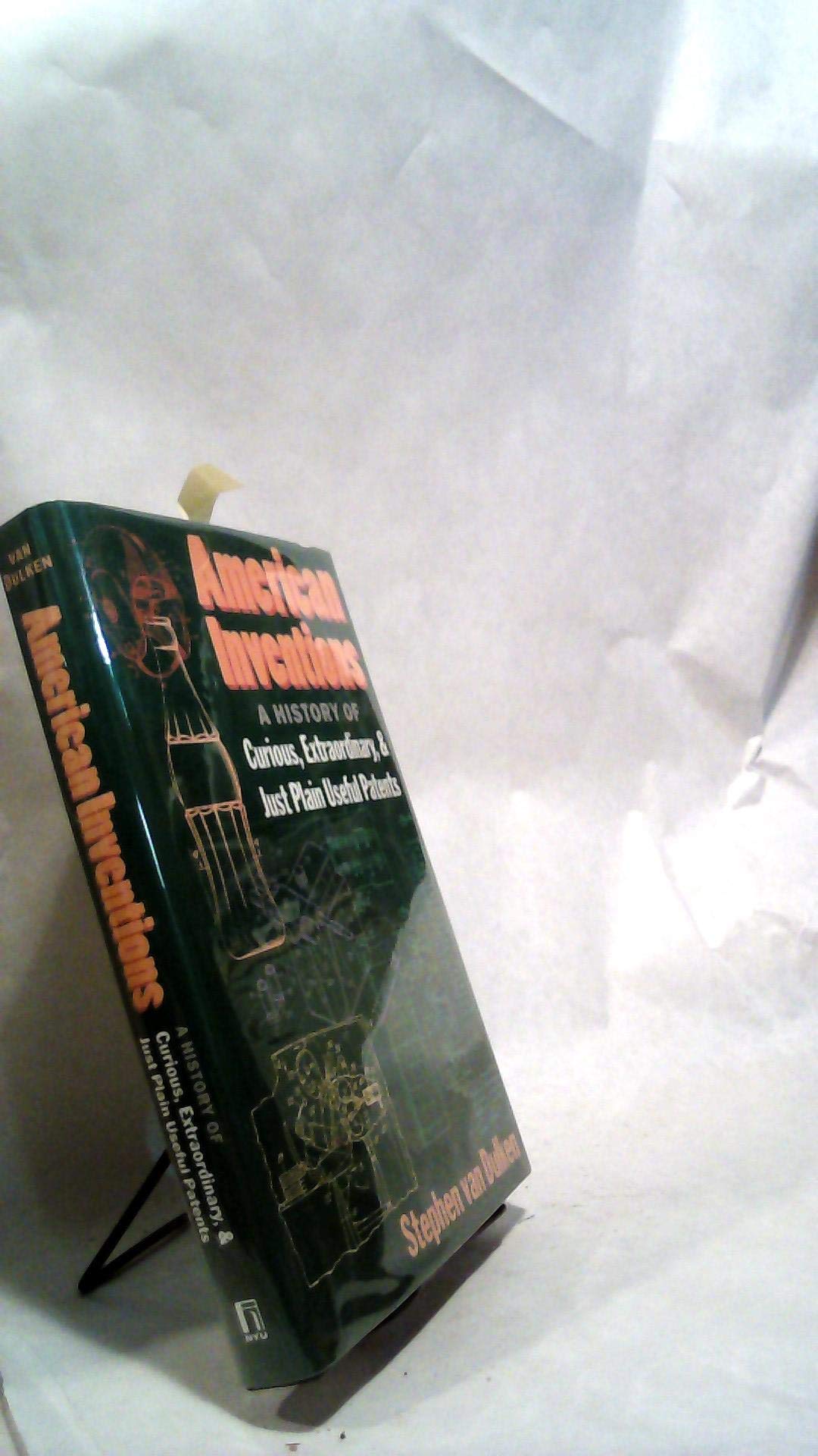 American Inventions: A History of Curious, Extraordinary,and Just Plain Useful Patents
