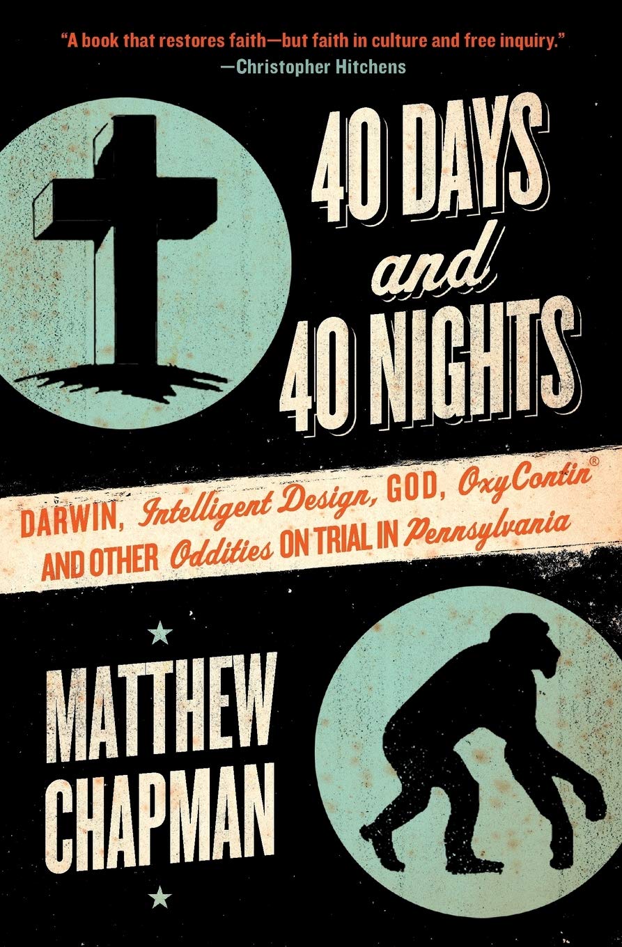 40 Days and 40 Nights: Darwin, Intelligent Design, God, Oxycontin, and Other Oddities on Trial in Pennsylvania