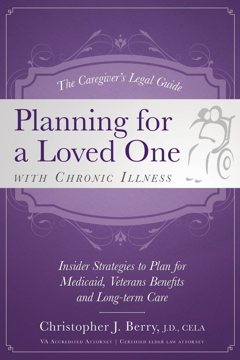 The Caregiver's Legal Guide Planning for a Loved One With Chronic Illness: Inside Strategies to Plan for Medicaid, Veterans Benefits and Long-term Care