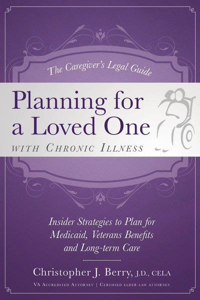 The Caregiver's Legal Guide Planning for a Loved One With Chronic Illness: Inside Strategies to Plan for Medicaid, Veterans Benefits and Long-term Care