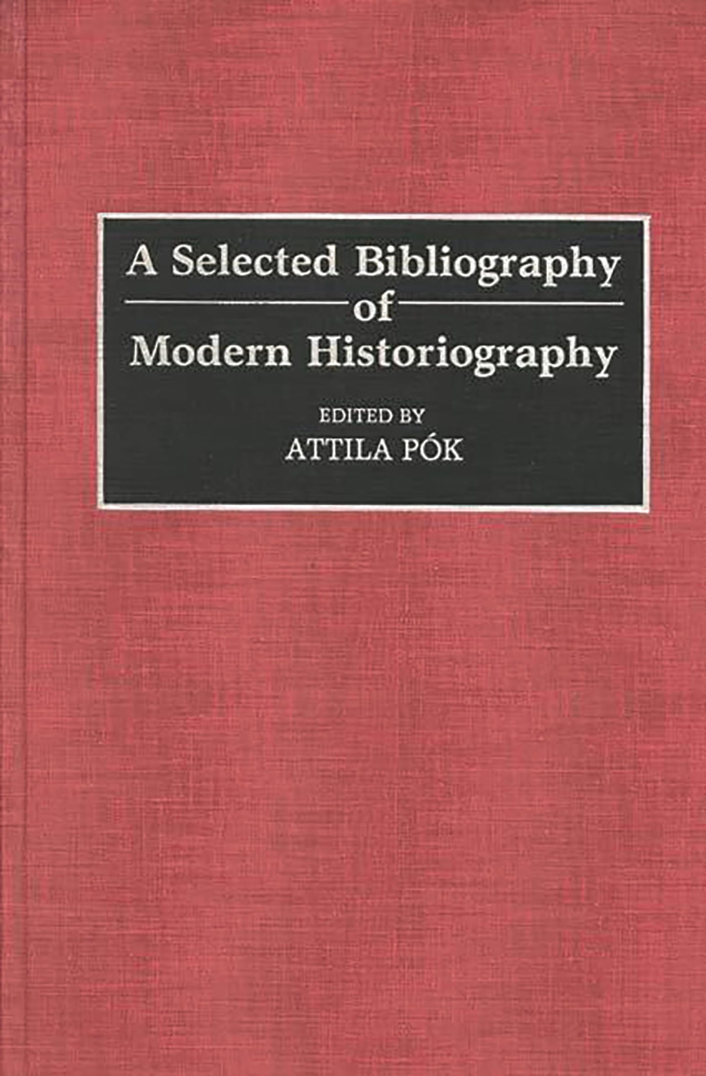 A Selected Bibliography of Modern Historiography (Bibliographies and Indexes in World History)