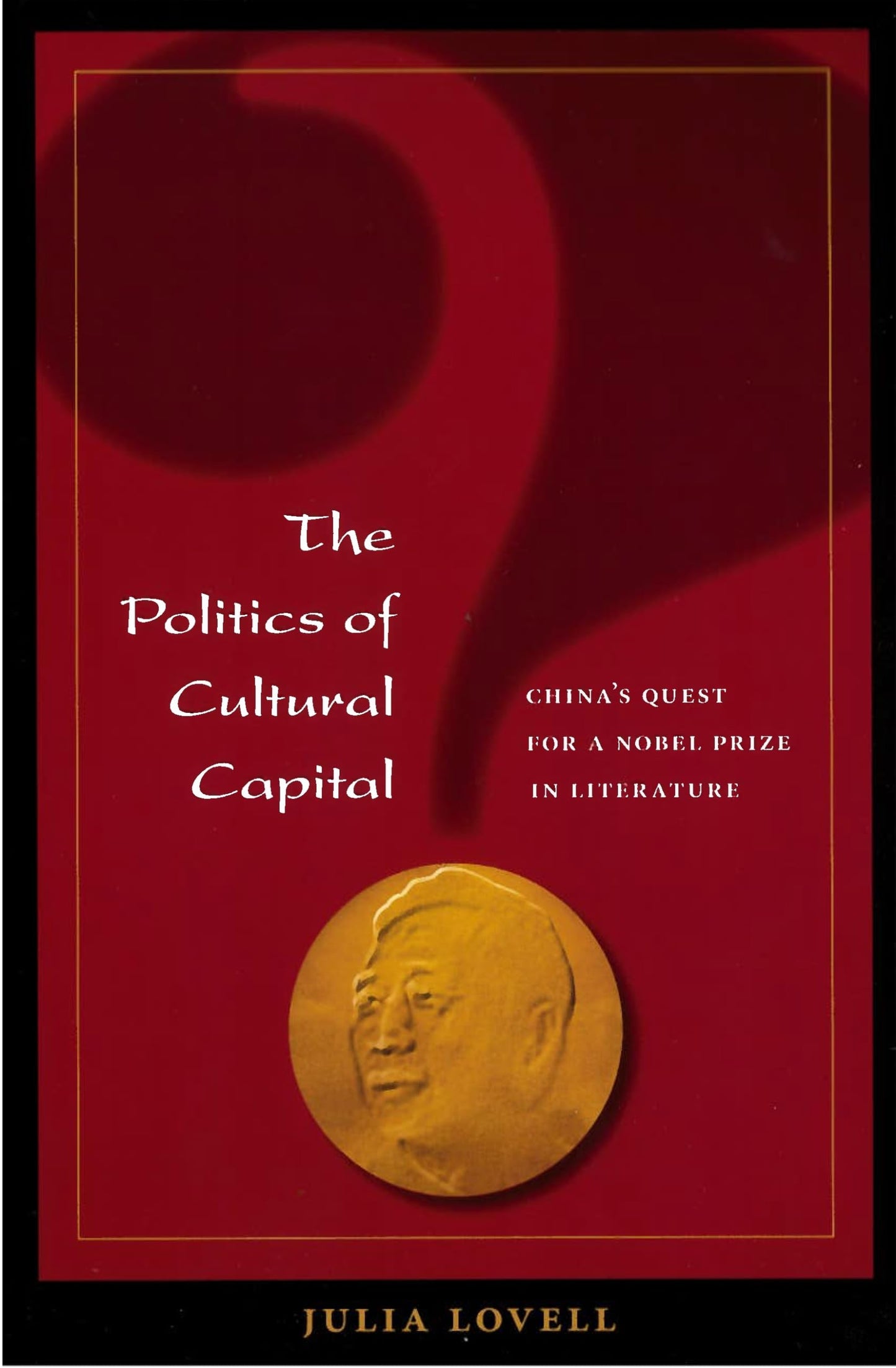 The Politics of Cultural Capital: China's Quest for a Nobel Prize in Literature