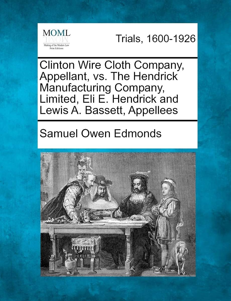 Clinton Wire Cloth Company, Appellant, vs. the Hendrick Manufacturing Company, Limited, Eli E. Hendrick and Lewis A. Bassett, Appellees