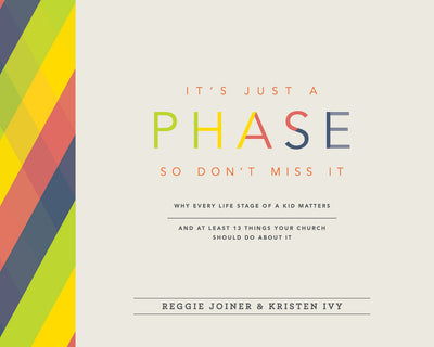 Its Just a Phase--So Dont Miss It: Why Every Life Stage of a Kid Matters and at Least 13 Things Your Church Should Do About It