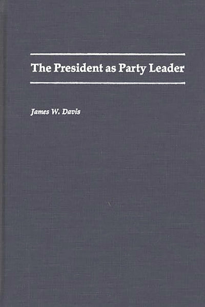 The President as Party Leader (Contributions in Political Science)