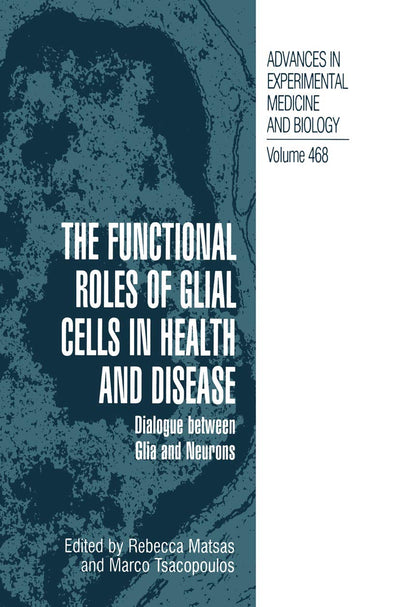 The Functional Roles of Glial Cells in Health and Disease: Dialogue between Glia and Neurons (Advances in Experimental Medicine and Biology, 468)