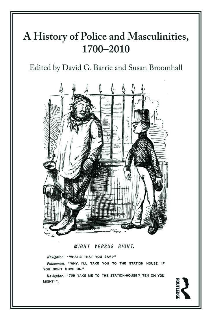 A History of Police and Masculinities, 1700-2010 (Routledge Studies in the History of Crime and Criminal Justi)