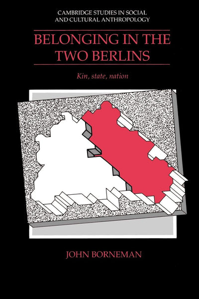 Belonging in the Two Berlins: Kin, State, Nation (Cambridge Studies in Social and Cultural Anthropology, Series Number 86)