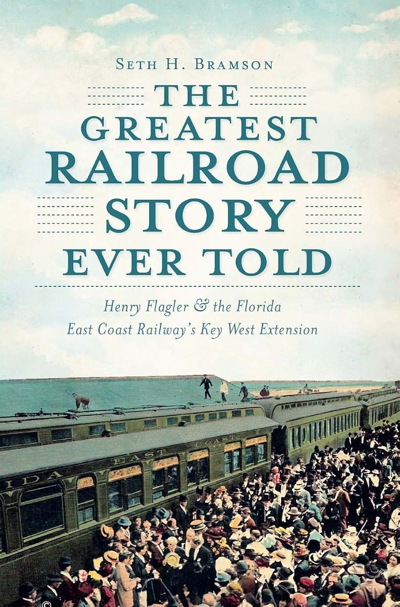 The Greatest Railroad Story Ever Told: Henry Flagler & the Florida East Coast Railway's Key West Extension (Transportation)