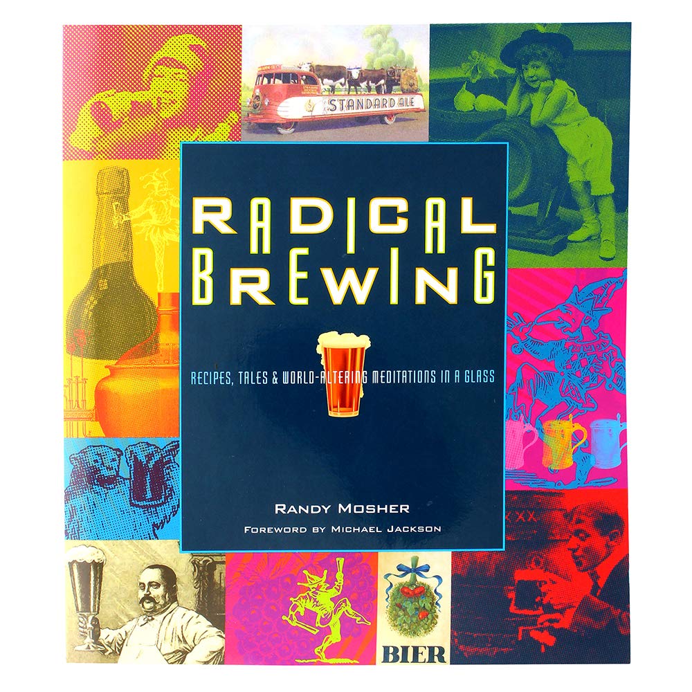 Radical Brewing: Recipes, Tales and World-Altering Meditations in a Glass