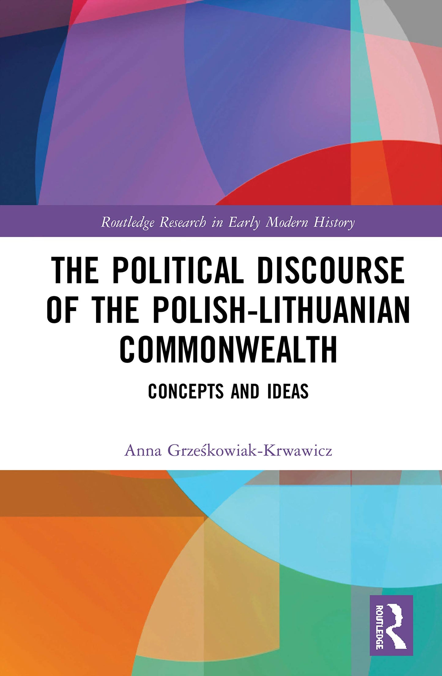The Political Discourse of the Polish-Lithuanian Commonwealth (Routledge Research in Early Modern History)