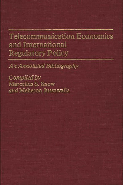 Telecommunication Economics and International Regulatory Policy: An Annotated Bibliography (Bibliographies and Indexes in Economics and Economic History)
