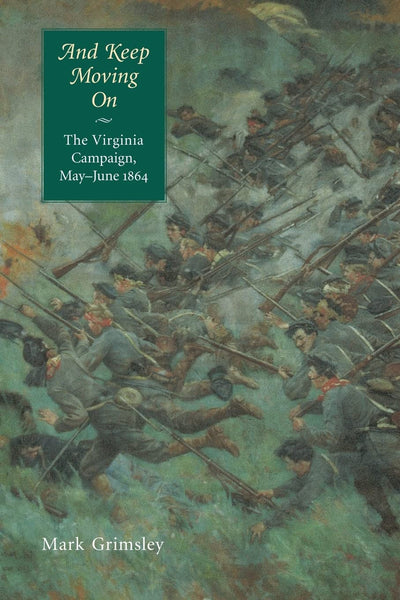 And Keep Moving On: The Virginia Campaign, May-June 1864 (Great Campaigns of the Civil War)