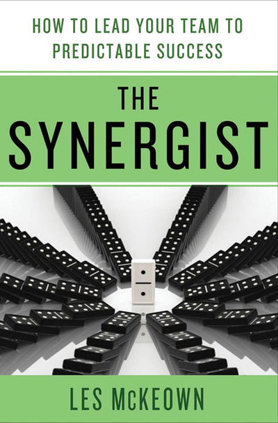 The Synergist: How to Lead Your Team to Predictable Success: