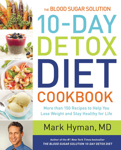 The Blood Sugar Solution 10-Day Detox Diet Cookbook: More than 150 Recipes to Help You Lose Weight and Stay Healthy for Life (The Dr. Mark Hyman Library, 4)