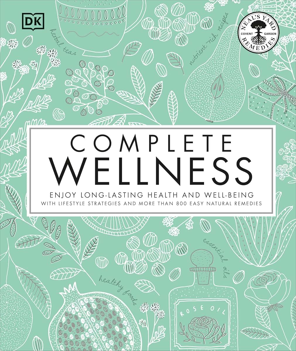 Complete Wellness: Enjoy long-lasting health and well-being with more than 800 natural remedies (Neal's Yard Remedies)