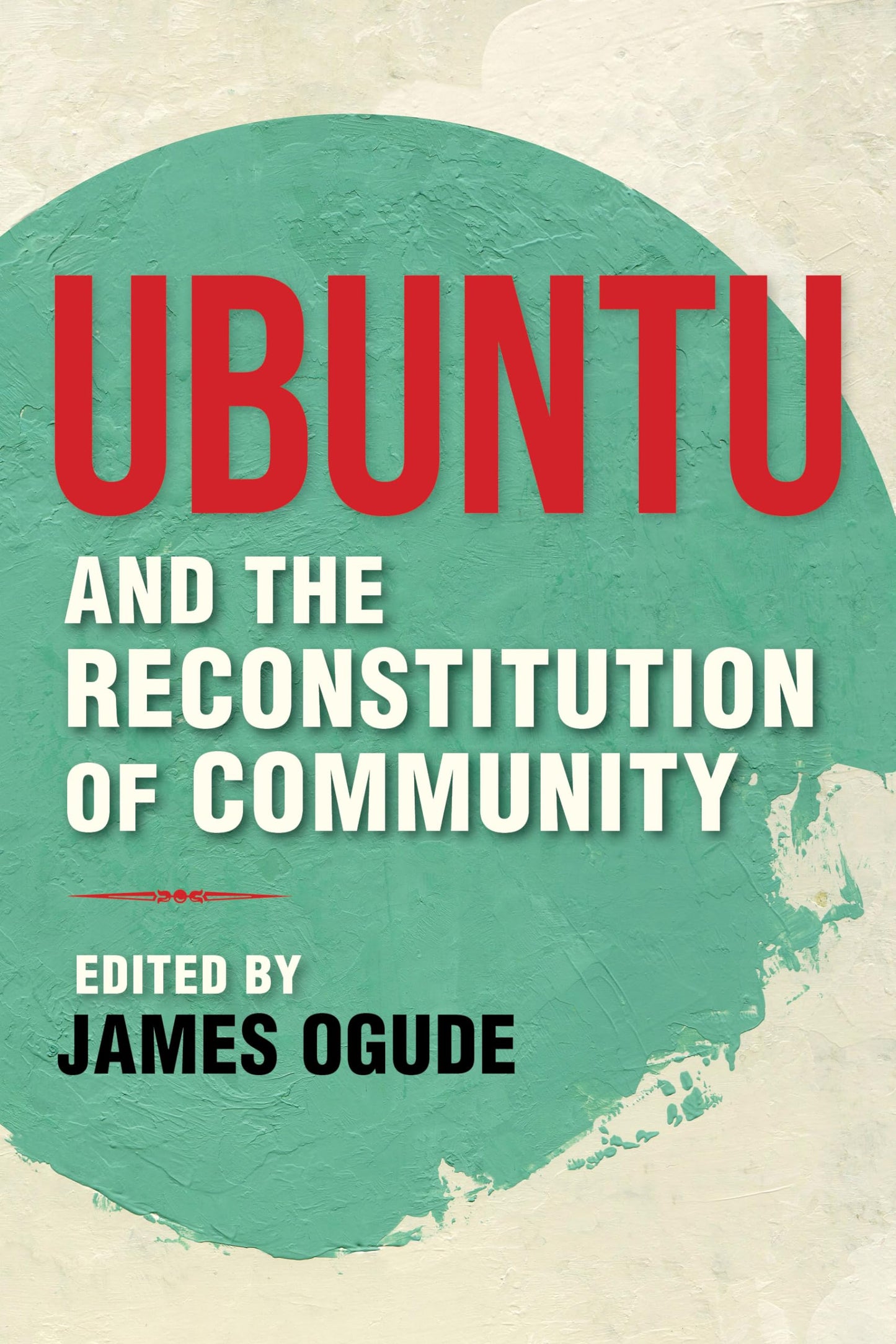 Ubuntu and the Reconstitution of Community (World Philosophies)