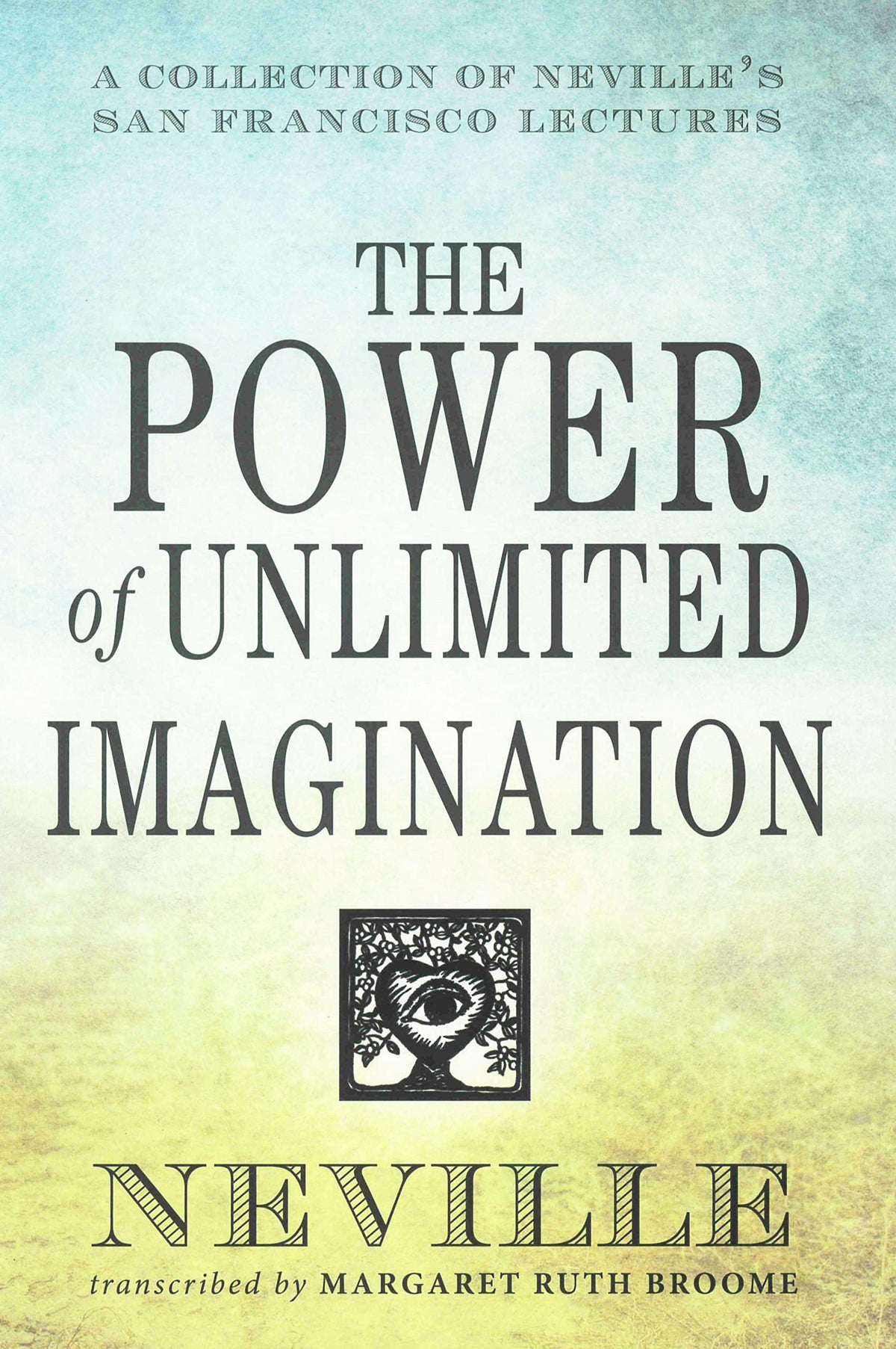 THE POWER OF UNLIMITED IMAGINATION: A Collection of Neville's San Francisco Lectures