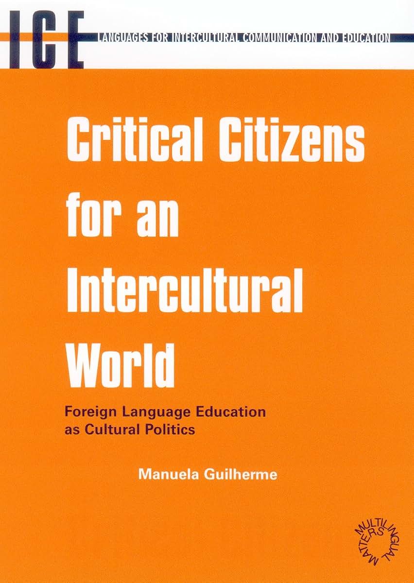 Critical Citizens for an Intercultural World: Foreign Language Education as Cultural Politics (Languages for Intercultural Communication and Education, 3)
