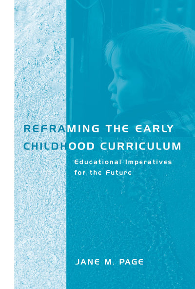Reframing the Early Childhood Curriculum: Educational Imperatives for the Future (Futures and Education Series)