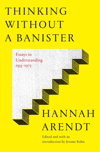 Thinking Without a Banister: Essays in Understanding, 1953-1