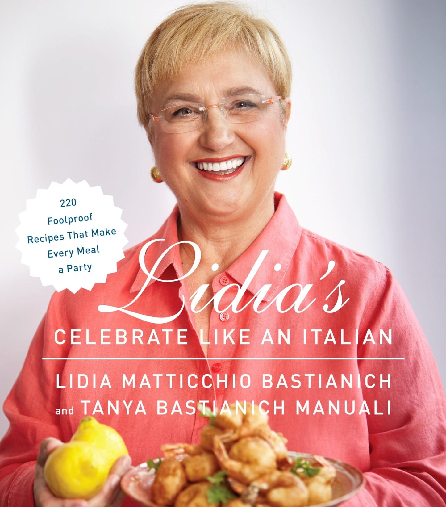 Lidia's Celebrate Like an Italian: 220 Foolproof Recipes Tha