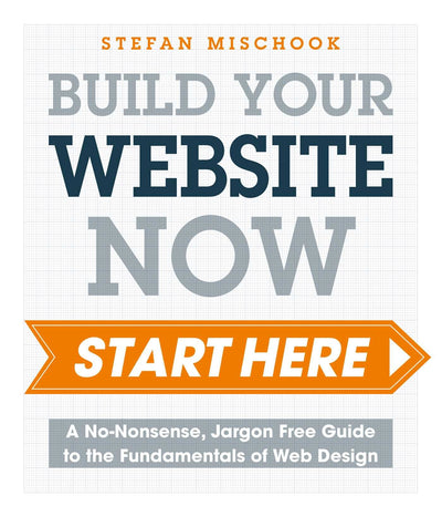 Web Design - Start Here: A No-Nonsense, Jargon Free Guide to the Fundamentals of Web Design
