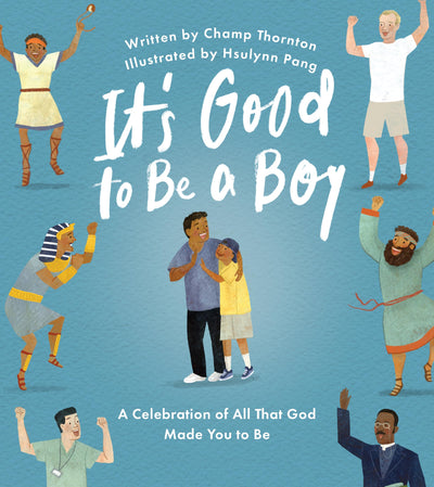 It's Good to Be a Boy: A Celebration of All That God Made You to Be (Christian Childrens Book for Boys on Biblical Manhood, Masculinity, Gods Design, & Joyful Identity)