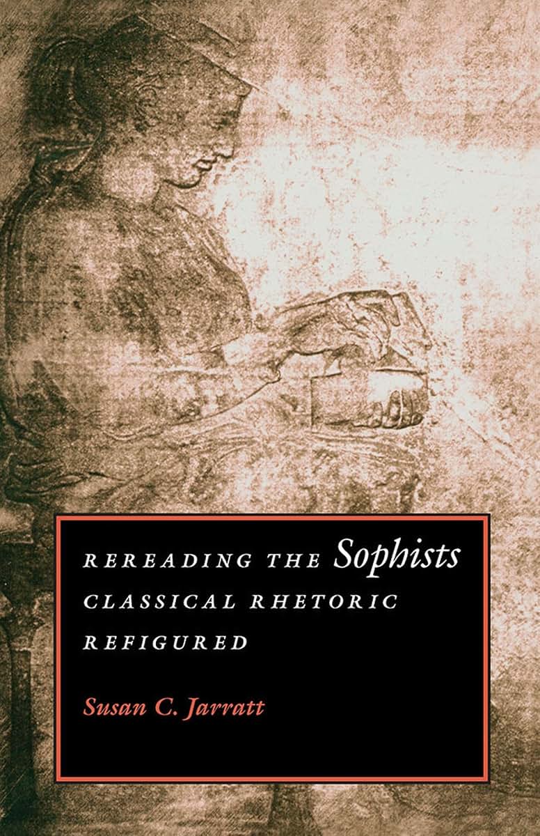 Rereading the Sophists: Classical Rhetoric Refigured