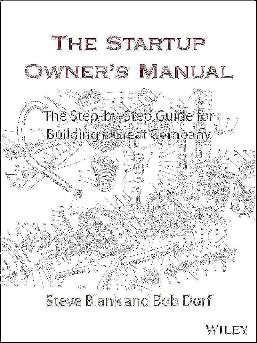 The Startup Owner's Manual: The Step-By-Step Guide for Building a Great Company