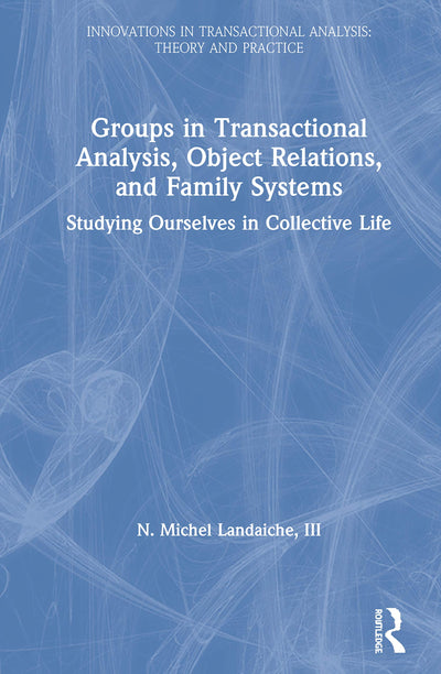 Groups in Transactional Analysis, Object Relations, and Family Systems (Innovations in Transactional Analysis: Theory and Practice)
