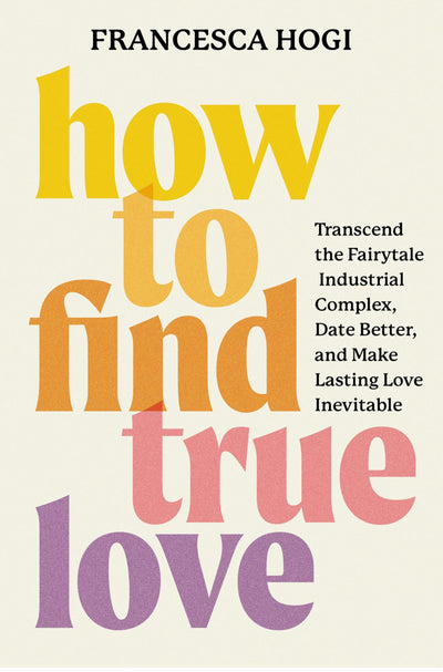 How to Find True Love: Unlock Your Romantic Flow and Create Lasting Relationships