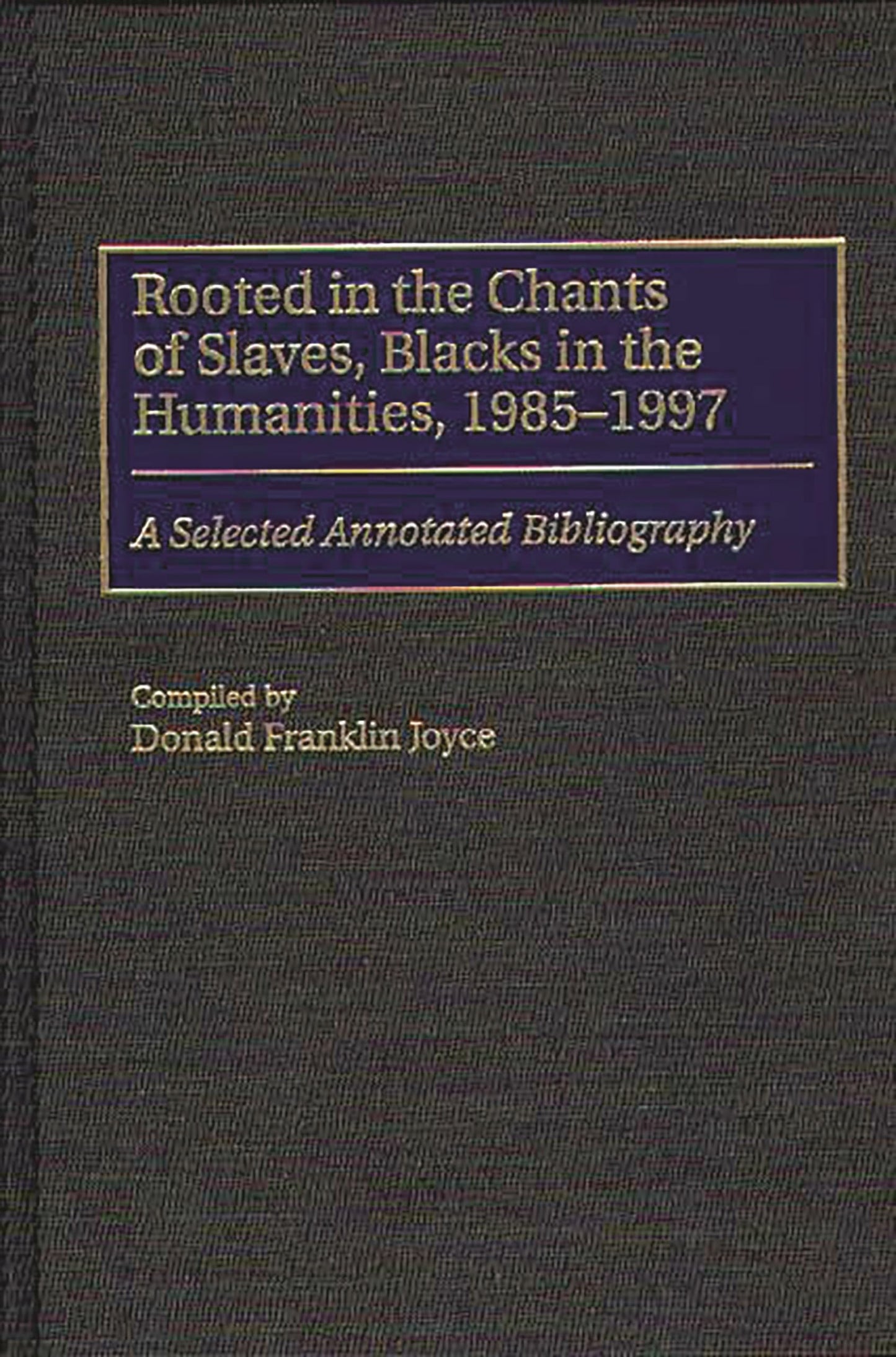 Rooted in the Chants of Slaves, Blacks in the Humanities, 1985-1997