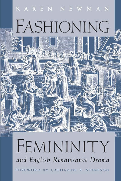 Fashioning Femininity and English Renaissance Drama (Women in Culture and Society)