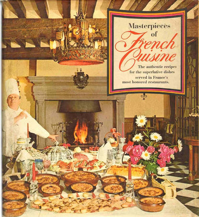 Masterpieces of French Cuisine: The authentic recipes for the superlative dishes served in Frances most honored restaurants