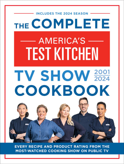 The Complete Americas Test Kitchen TV Show Cookbook 2001-2024: Every Recipe and Product Rating From the Most-Watched Cooking Show on Public TV