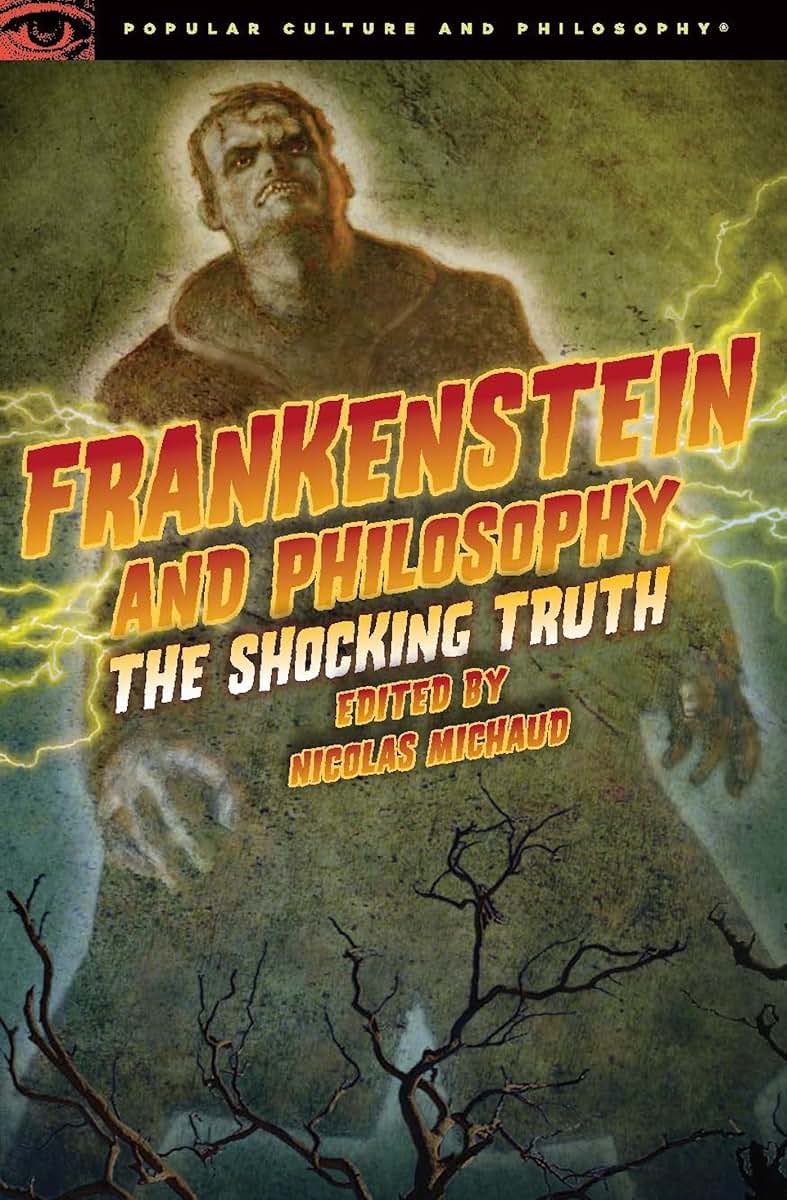 Frankenstein and Philosophy: The Shocking Truth (Popular Culture and Philosophy, 79)