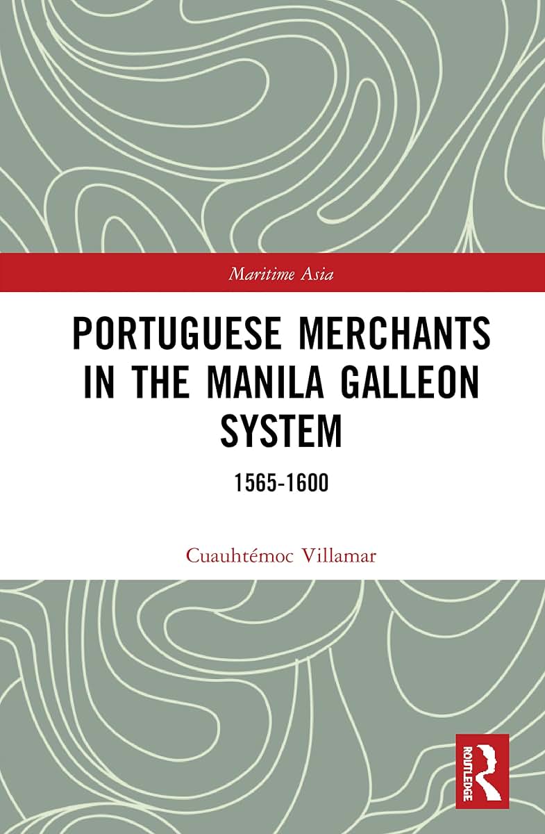 Portuguese Merchants in the Manila Galleon System: 1565-1600 (Routledge Studies in the Maritime History of Asia)