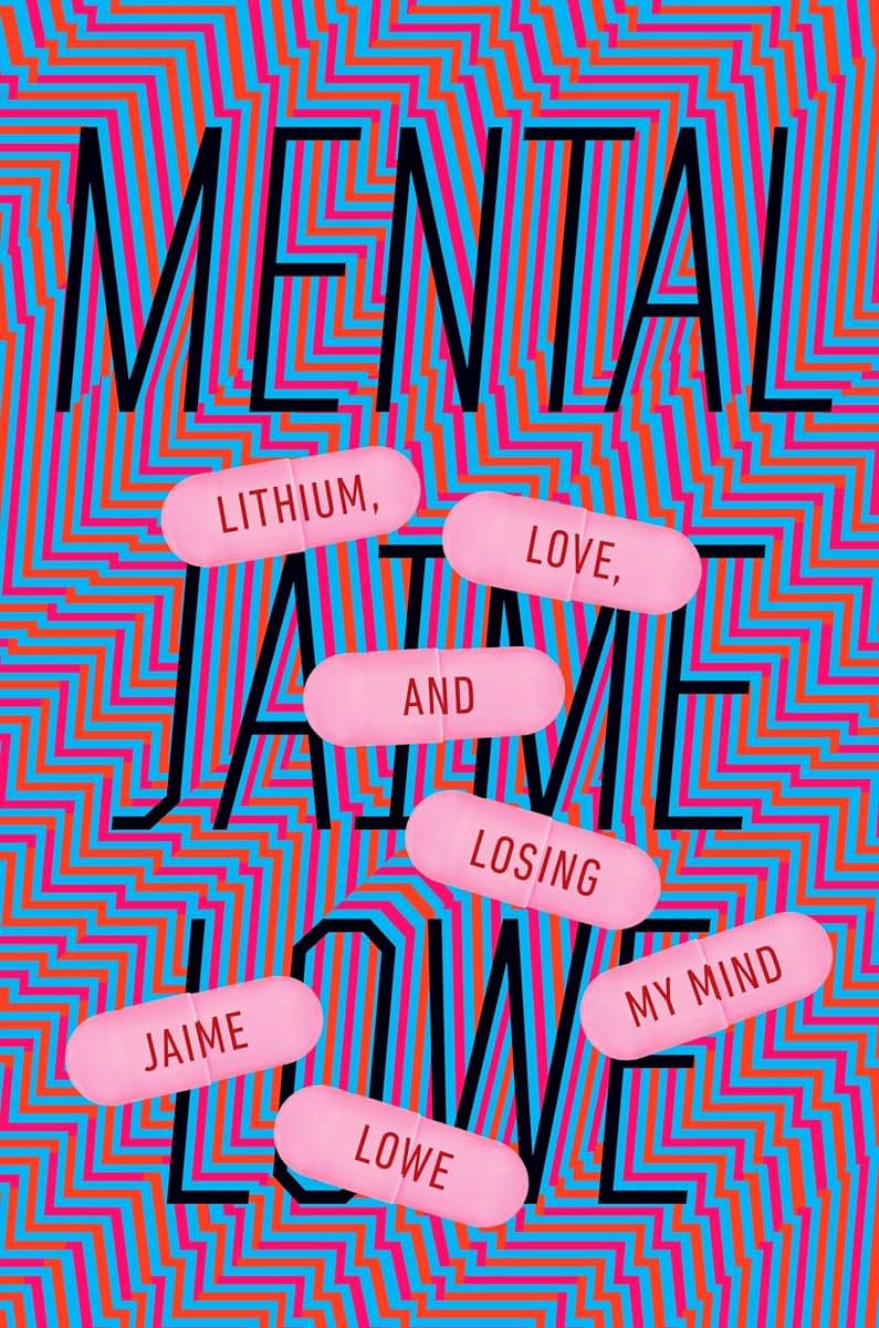 Mental: Lithium, Love, and Losing My Mind by Lowe, Jaime