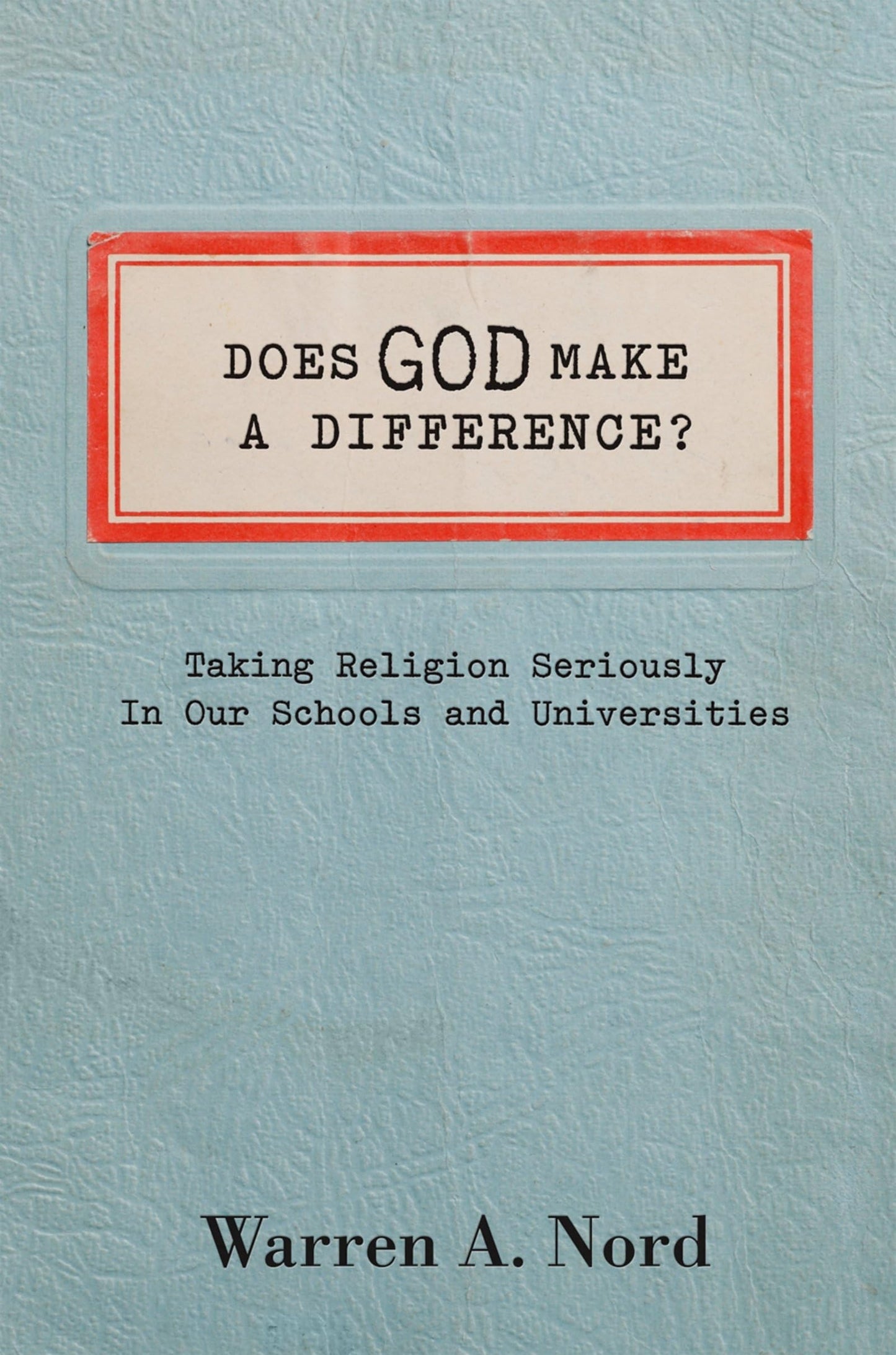 Does God Make a Difference?: Taking Religion Seriously in Our Schools and Universities