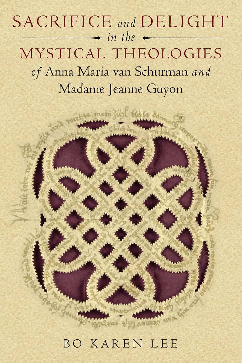 Sacrifice and Delight in the Mystical Theologies of Anna Maria van Schurman and Madame Jeanne Guyon (Studies in Spirituality and Theology)
