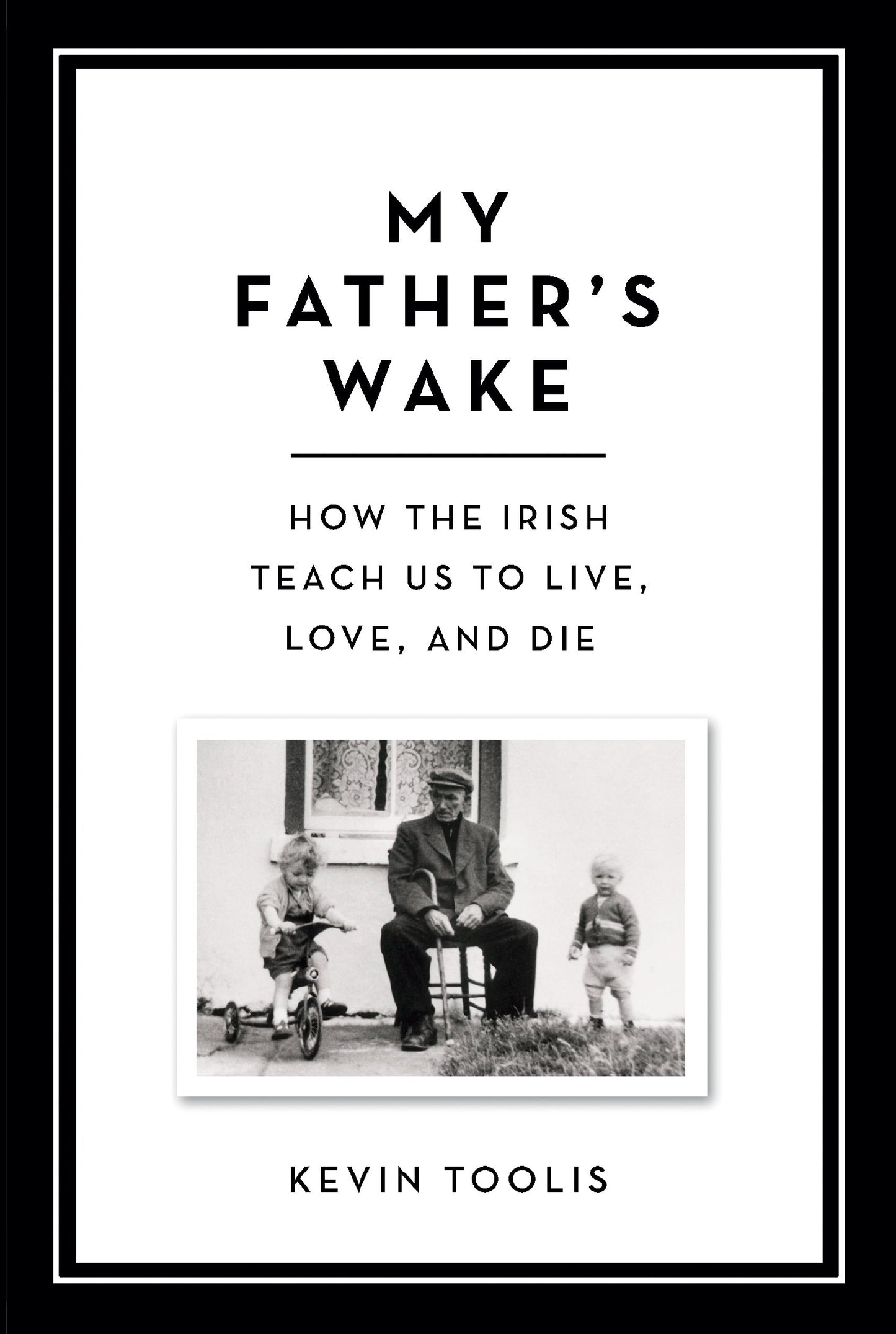 My Father's Wake: How the Irish Teach Us to Live, Love, and