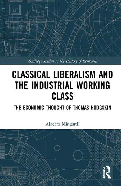 Classical Liberalism and the Industrial Working Class (Routledge Studies in the History of Economics)