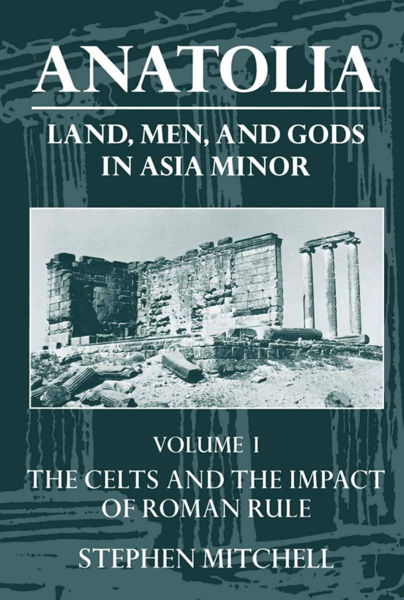 Anatolia: Land, Men, and Gods in Asia MinorVolume I: The Celts in Anatolia and the Impact of Roman Rule (Clarendon Paperbacks)