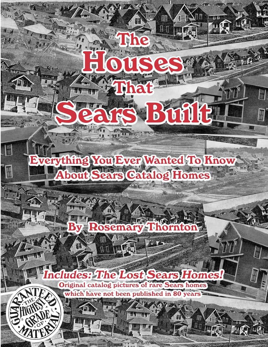 The Houses That Sears Built: Everything You Ever Wanted to Know About Sears Catalog Homes